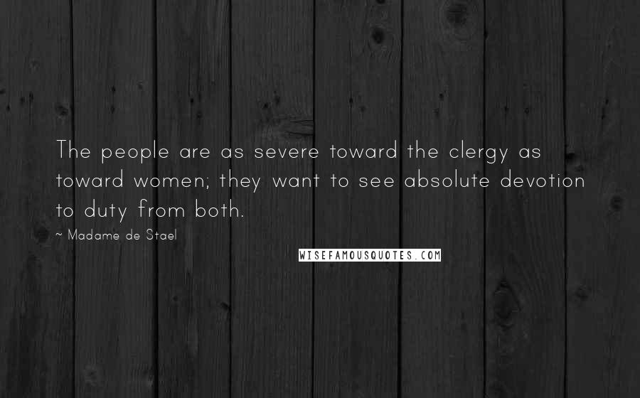 Madame De Stael Quotes: The people are as severe toward the clergy as toward women; they want to see absolute devotion to duty from both.