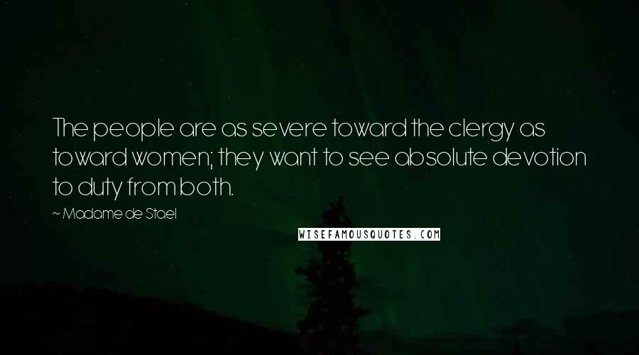 Madame De Stael Quotes: The people are as severe toward the clergy as toward women; they want to see absolute devotion to duty from both.