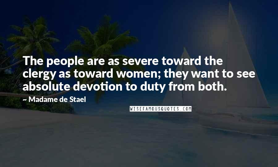 Madame De Stael Quotes: The people are as severe toward the clergy as toward women; they want to see absolute devotion to duty from both.