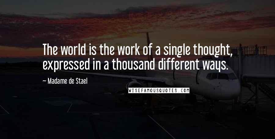 Madame De Stael Quotes: The world is the work of a single thought, expressed in a thousand different ways.