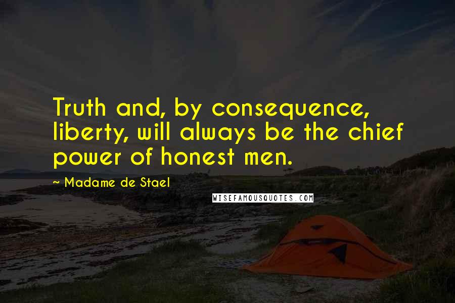 Madame De Stael Quotes: Truth and, by consequence, liberty, will always be the chief power of honest men.