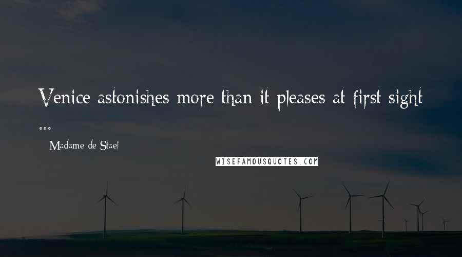 Madame De Stael Quotes: Venice astonishes more than it pleases at first sight ...