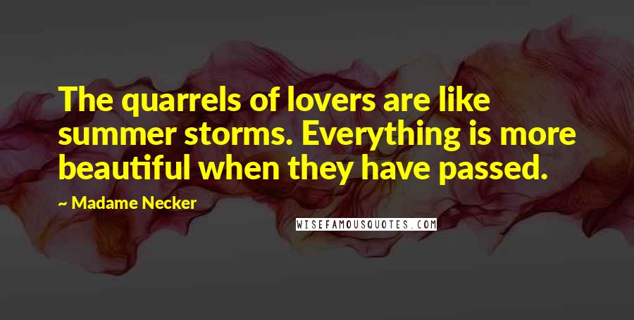 Madame Necker Quotes: The quarrels of lovers are like summer storms. Everything is more beautiful when they have passed.