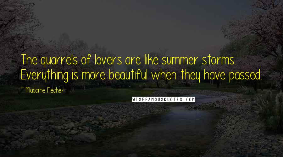 Madame Necker Quotes: The quarrels of lovers are like summer storms. Everything is more beautiful when they have passed.