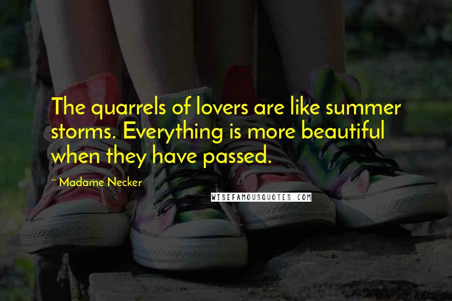 Madame Necker Quotes: The quarrels of lovers are like summer storms. Everything is more beautiful when they have passed.