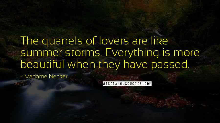 Madame Necker Quotes: The quarrels of lovers are like summer storms. Everything is more beautiful when they have passed.