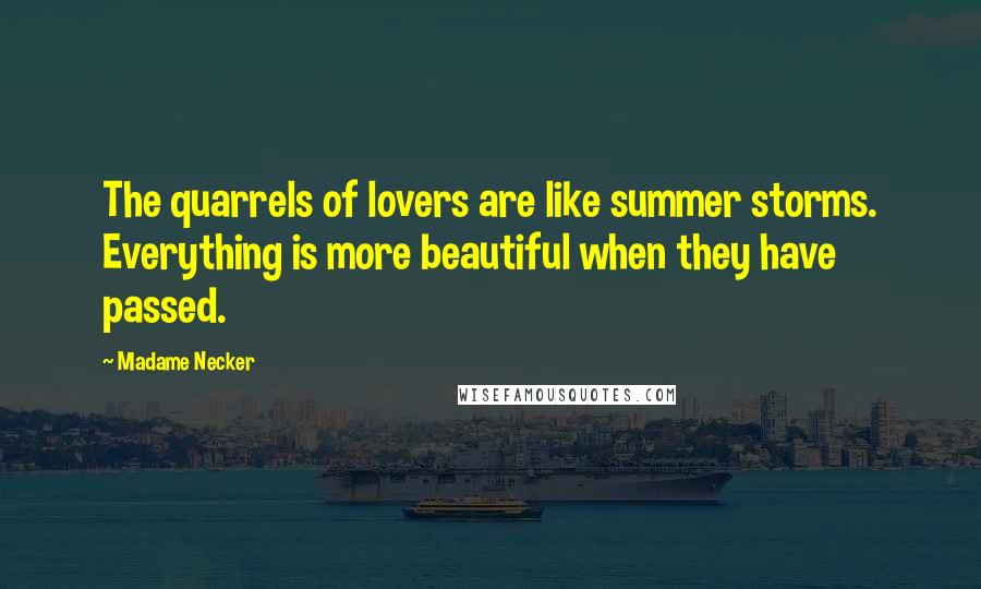 Madame Necker Quotes: The quarrels of lovers are like summer storms. Everything is more beautiful when they have passed.