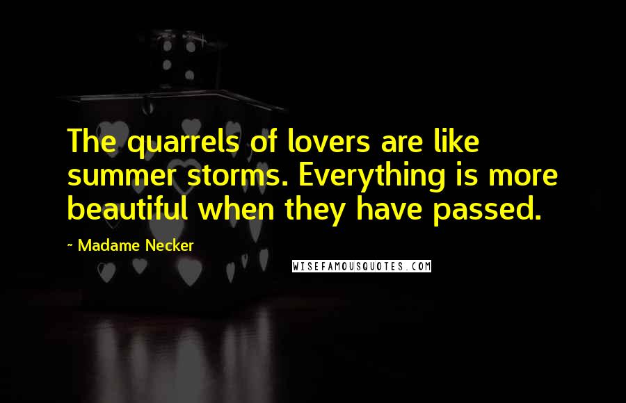 Madame Necker Quotes: The quarrels of lovers are like summer storms. Everything is more beautiful when they have passed.