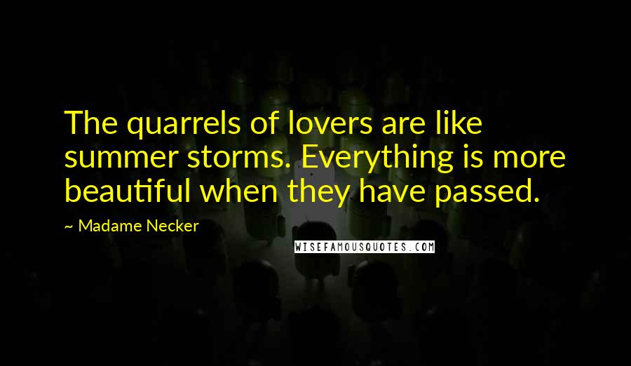 Madame Necker Quotes: The quarrels of lovers are like summer storms. Everything is more beautiful when they have passed.