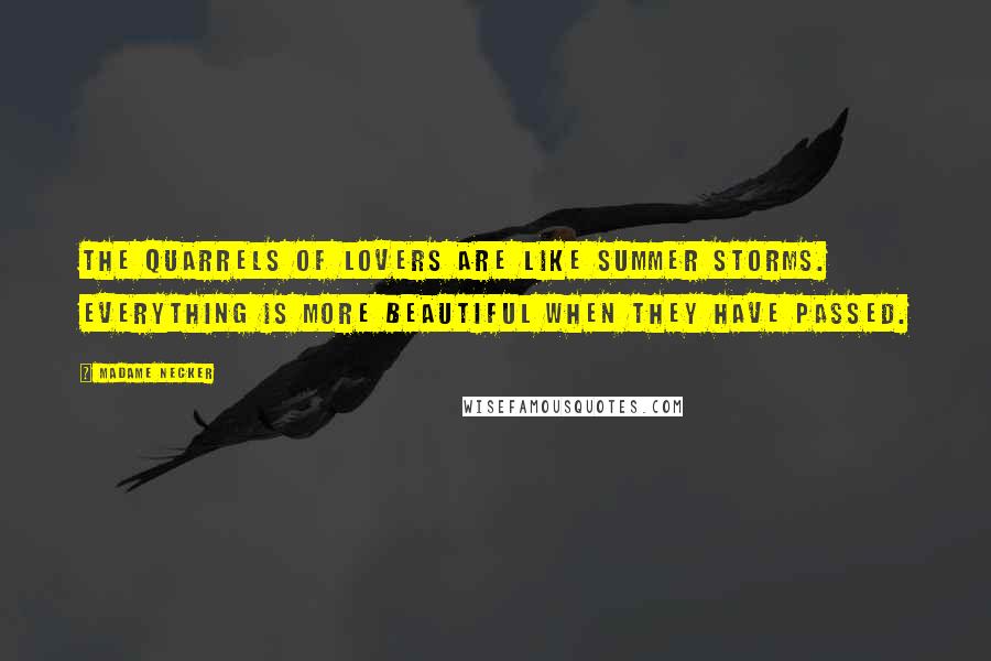 Madame Necker Quotes: The quarrels of lovers are like summer storms. Everything is more beautiful when they have passed.