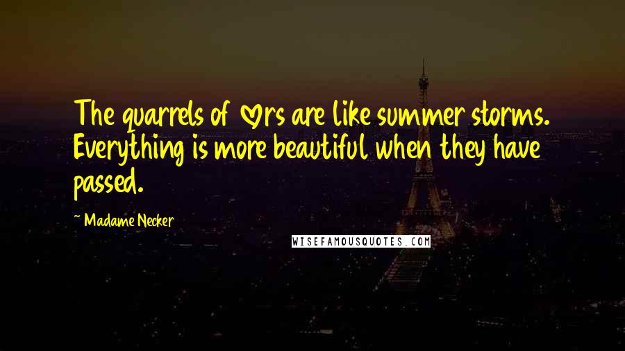 Madame Necker Quotes: The quarrels of lovers are like summer storms. Everything is more beautiful when they have passed.