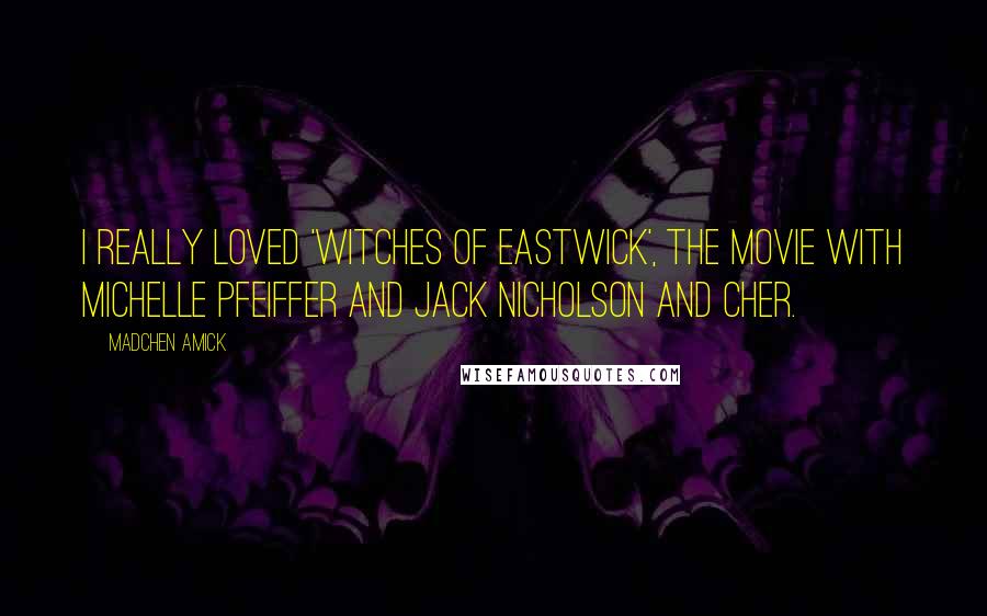 Madchen Amick Quotes: I really loved 'Witches of Eastwick', the movie with Michelle Pfeiffer and Jack Nicholson and Cher.