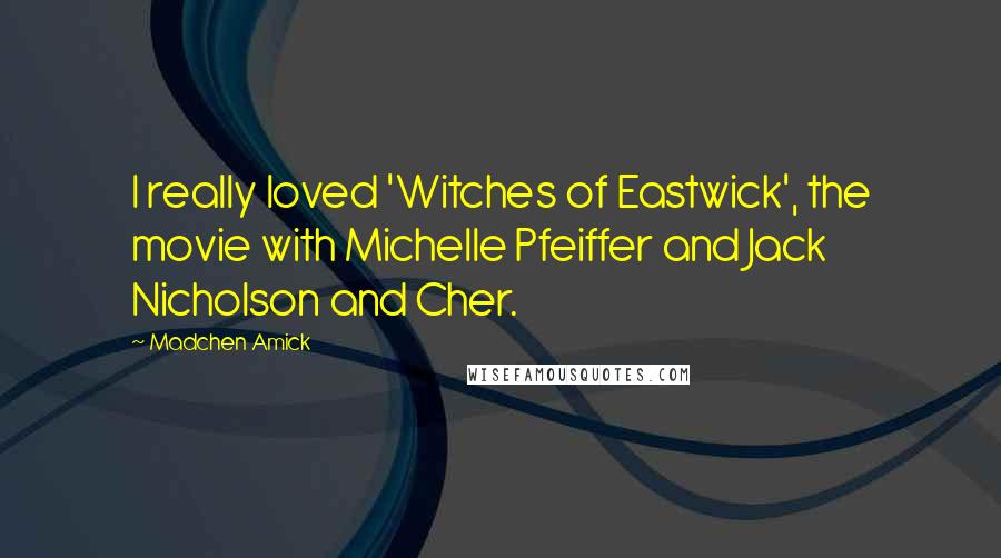 Madchen Amick Quotes: I really loved 'Witches of Eastwick', the movie with Michelle Pfeiffer and Jack Nicholson and Cher.