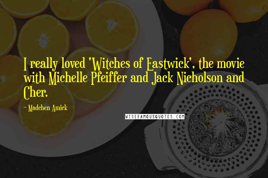 Madchen Amick Quotes: I really loved 'Witches of Eastwick', the movie with Michelle Pfeiffer and Jack Nicholson and Cher.