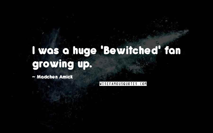 Madchen Amick Quotes: I was a huge 'Bewitched' fan growing up.