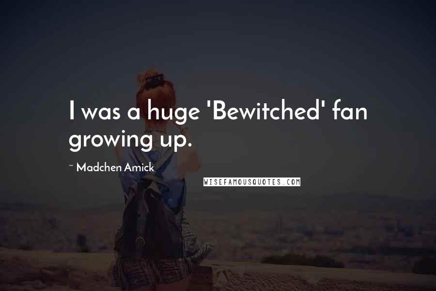 Madchen Amick Quotes: I was a huge 'Bewitched' fan growing up.