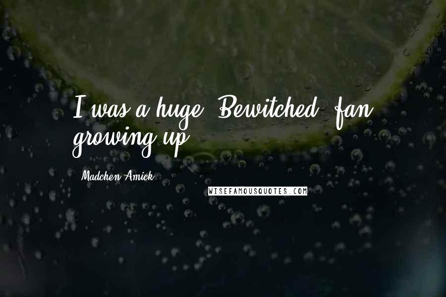 Madchen Amick Quotes: I was a huge 'Bewitched' fan growing up.