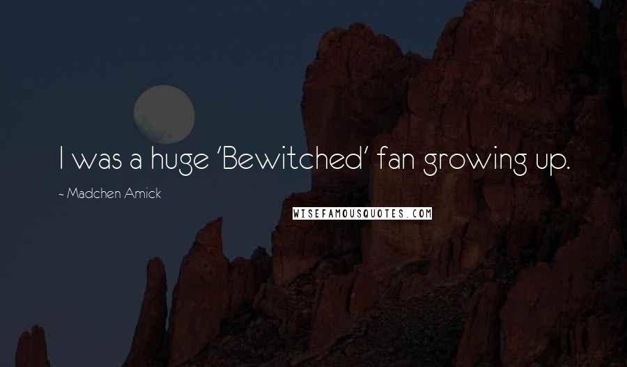 Madchen Amick Quotes: I was a huge 'Bewitched' fan growing up.