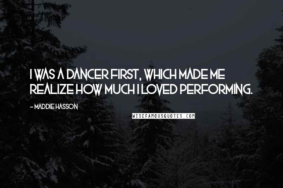 Maddie Hasson Quotes: I was a dancer first, which made me realize how much I loved performing.