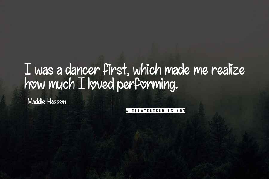 Maddie Hasson Quotes: I was a dancer first, which made me realize how much I loved performing.