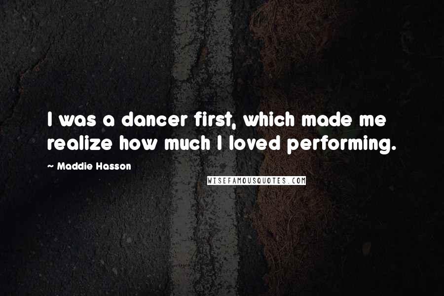 Maddie Hasson Quotes: I was a dancer first, which made me realize how much I loved performing.