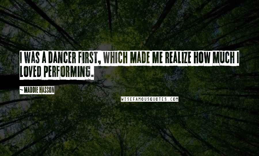 Maddie Hasson Quotes: I was a dancer first, which made me realize how much I loved performing.