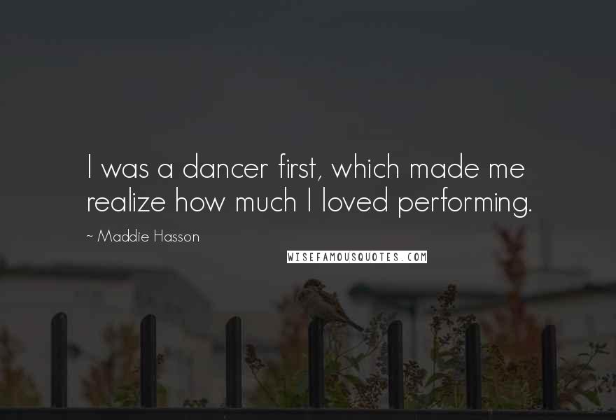 Maddie Hasson Quotes: I was a dancer first, which made me realize how much I loved performing.