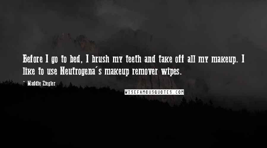 Maddie Ziegler Quotes: Before I go to bed, I brush my teeth and take off all my makeup. I like to use Neutrogena's makeup remover wipes.