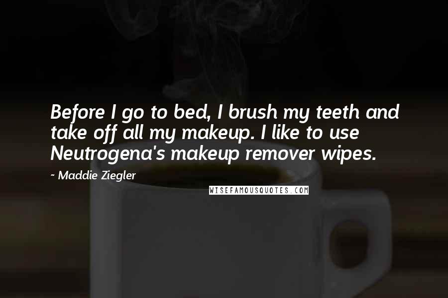 Maddie Ziegler Quotes: Before I go to bed, I brush my teeth and take off all my makeup. I like to use Neutrogena's makeup remover wipes.