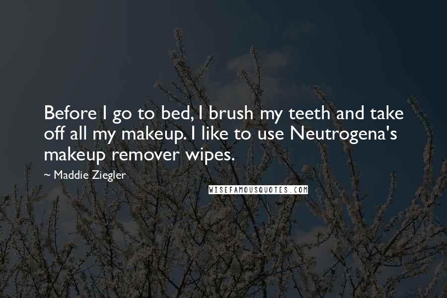 Maddie Ziegler Quotes: Before I go to bed, I brush my teeth and take off all my makeup. I like to use Neutrogena's makeup remover wipes.