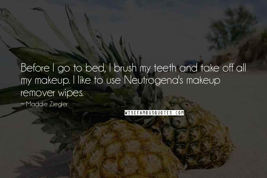 Maddie Ziegler Quotes: Before I go to bed, I brush my teeth and take off all my makeup. I like to use Neutrogena's makeup remover wipes.