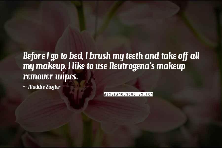 Maddie Ziegler Quotes: Before I go to bed, I brush my teeth and take off all my makeup. I like to use Neutrogena's makeup remover wipes.