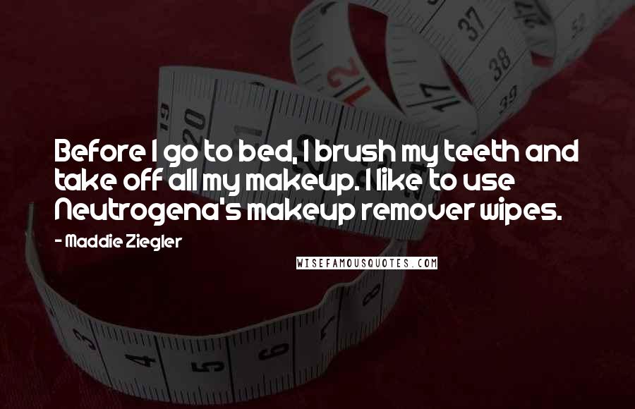 Maddie Ziegler Quotes: Before I go to bed, I brush my teeth and take off all my makeup. I like to use Neutrogena's makeup remover wipes.