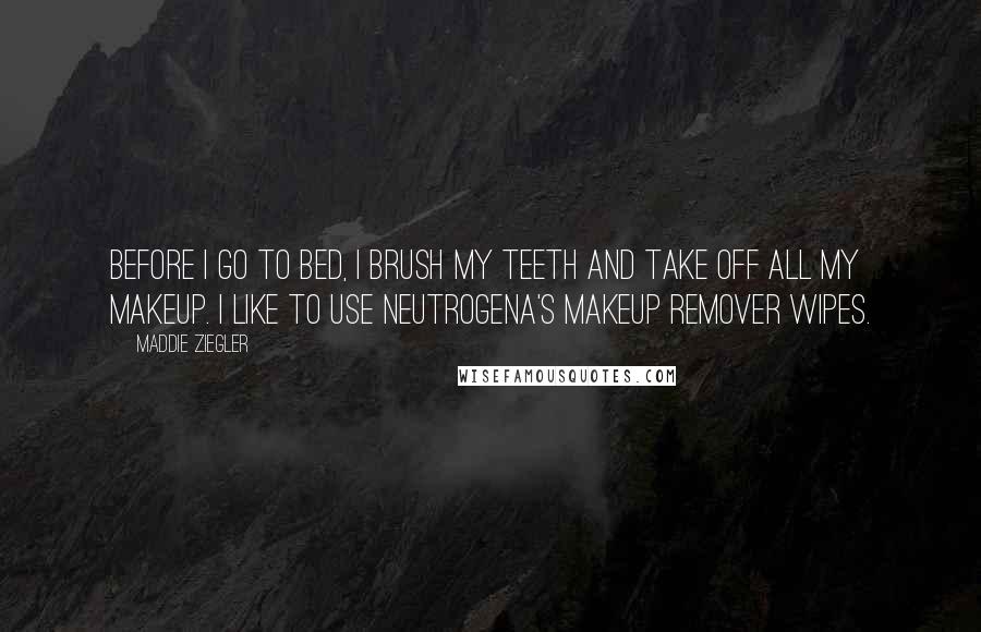 Maddie Ziegler Quotes: Before I go to bed, I brush my teeth and take off all my makeup. I like to use Neutrogena's makeup remover wipes.