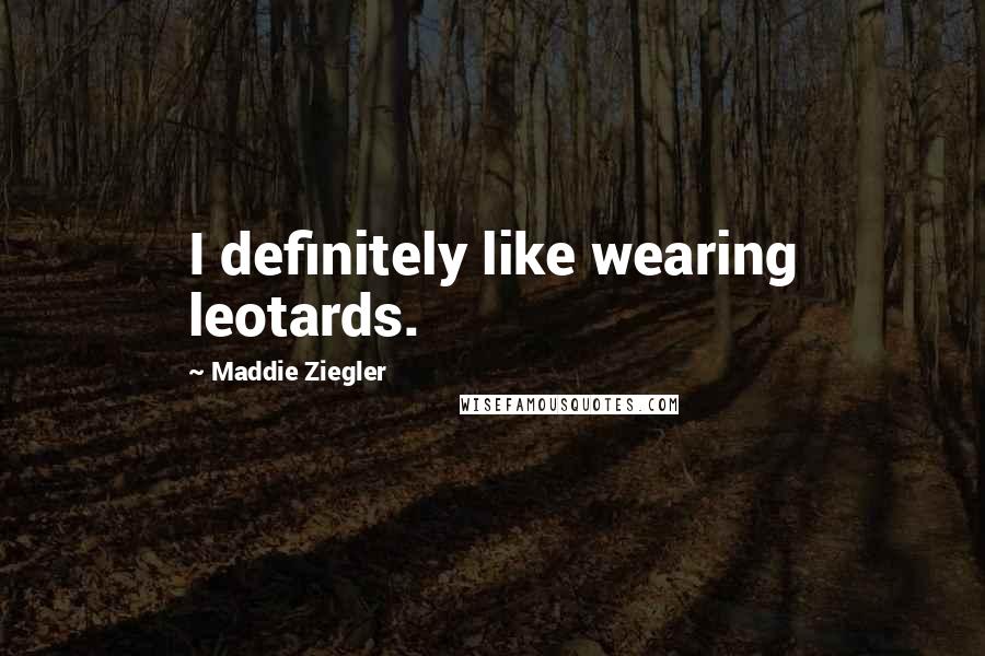 Maddie Ziegler Quotes: I definitely like wearing leotards.