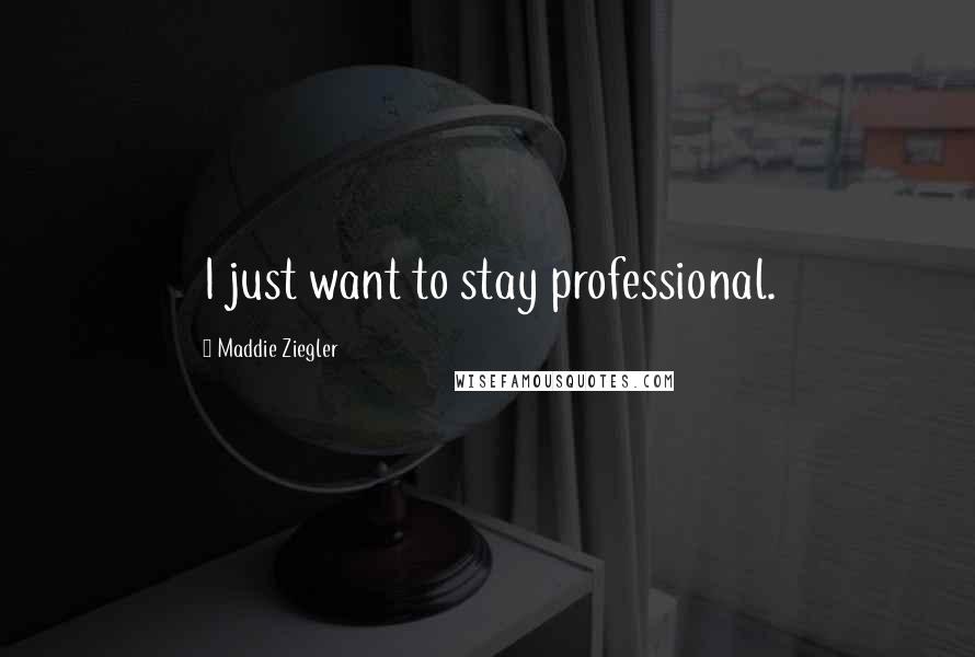 Maddie Ziegler Quotes: I just want to stay professional.