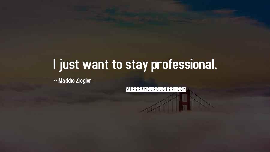 Maddie Ziegler Quotes: I just want to stay professional.