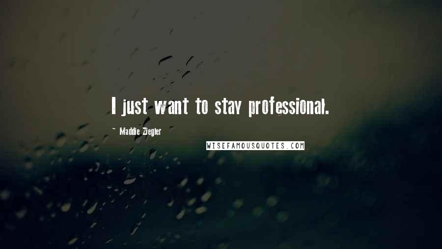 Maddie Ziegler Quotes: I just want to stay professional.