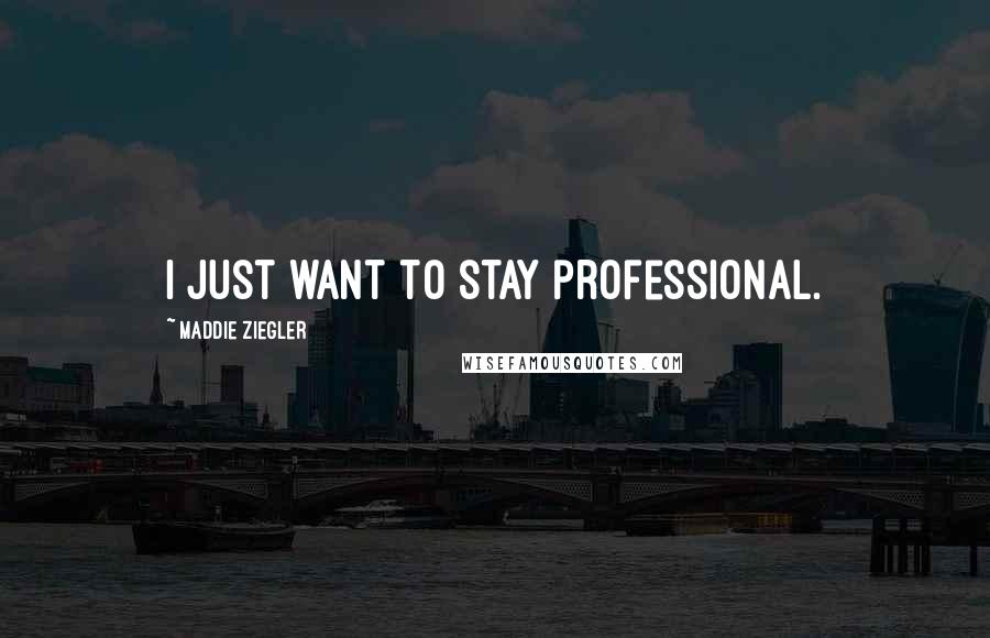 Maddie Ziegler Quotes: I just want to stay professional.