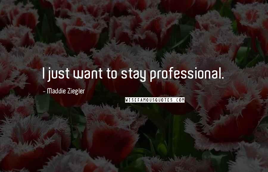 Maddie Ziegler Quotes: I just want to stay professional.