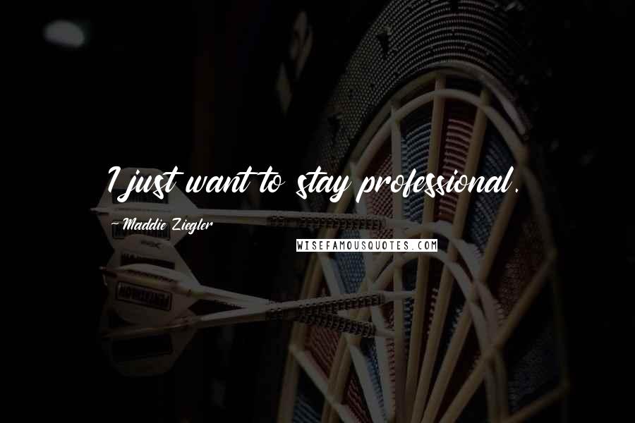 Maddie Ziegler Quotes: I just want to stay professional.