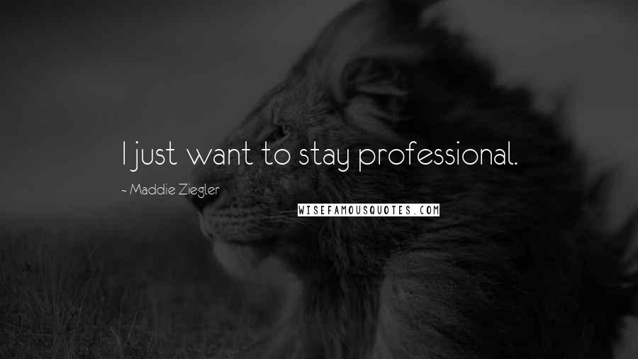 Maddie Ziegler Quotes: I just want to stay professional.