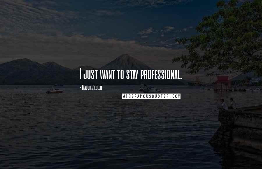 Maddie Ziegler Quotes: I just want to stay professional.