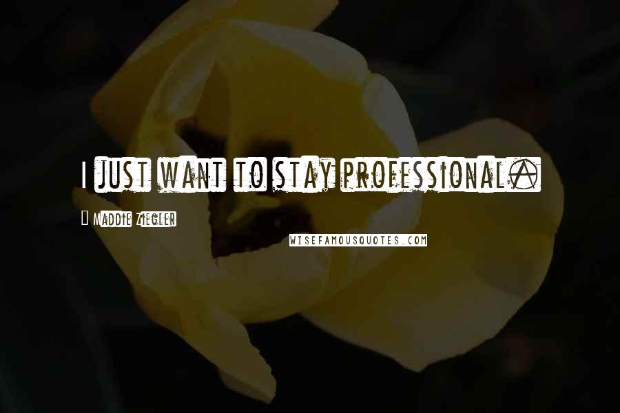 Maddie Ziegler Quotes: I just want to stay professional.