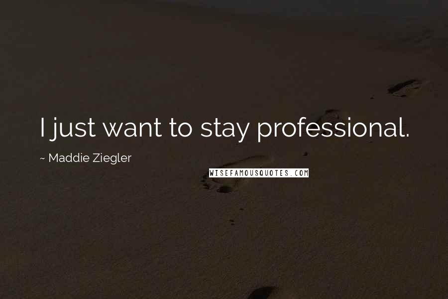 Maddie Ziegler Quotes: I just want to stay professional.