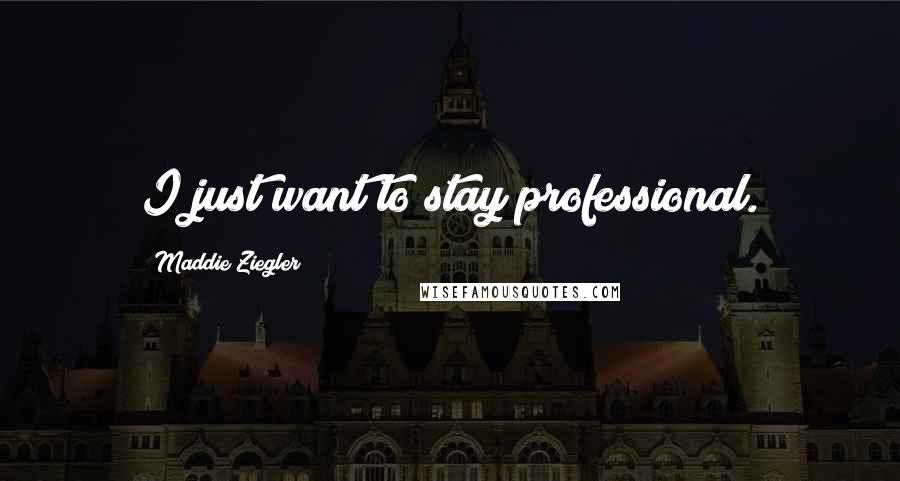 Maddie Ziegler Quotes: I just want to stay professional.