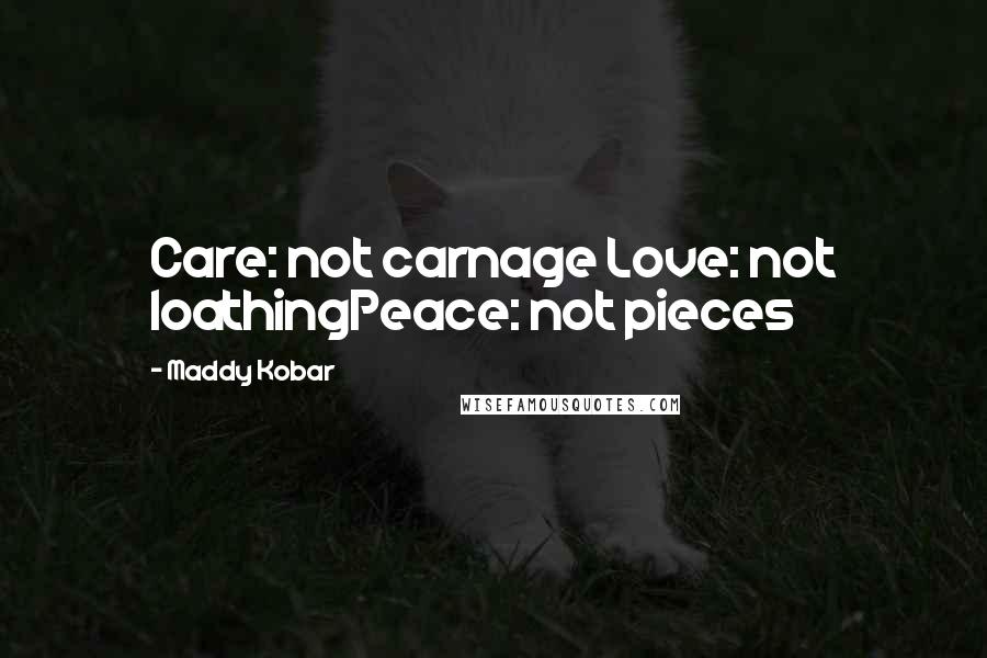 Maddy Kobar Quotes: Care: not carnage Love: not loathingPeace: not pieces