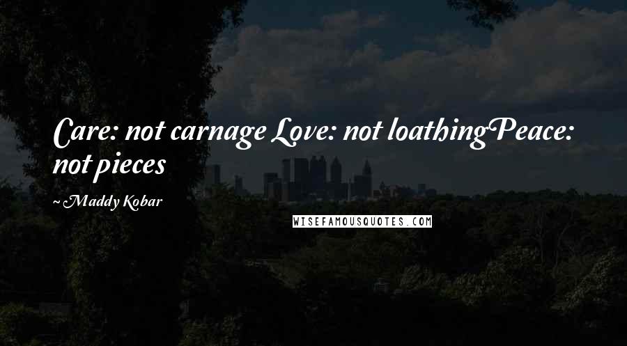 Maddy Kobar Quotes: Care: not carnage Love: not loathingPeace: not pieces