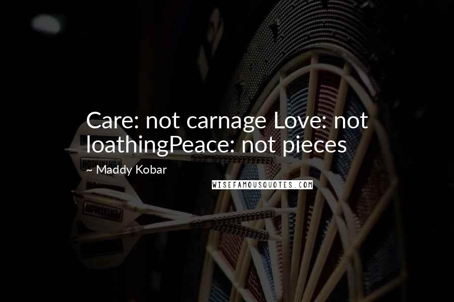 Maddy Kobar Quotes: Care: not carnage Love: not loathingPeace: not pieces
