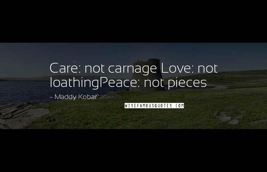 Maddy Kobar Quotes: Care: not carnage Love: not loathingPeace: not pieces